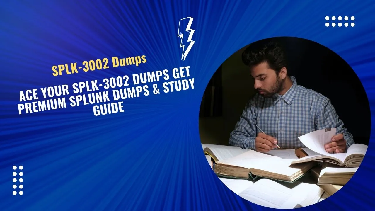 Ace Your SPLK-3002 Dumps Get Premium Splunk Dumps & Study Guide